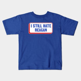 I Still Hate Ronald Reagan - Anti Republican - Liberal Kids T-Shirt